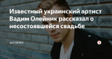 Известный украинский артист Вадим Олейник рассказал о несостоявшейся свадьбе